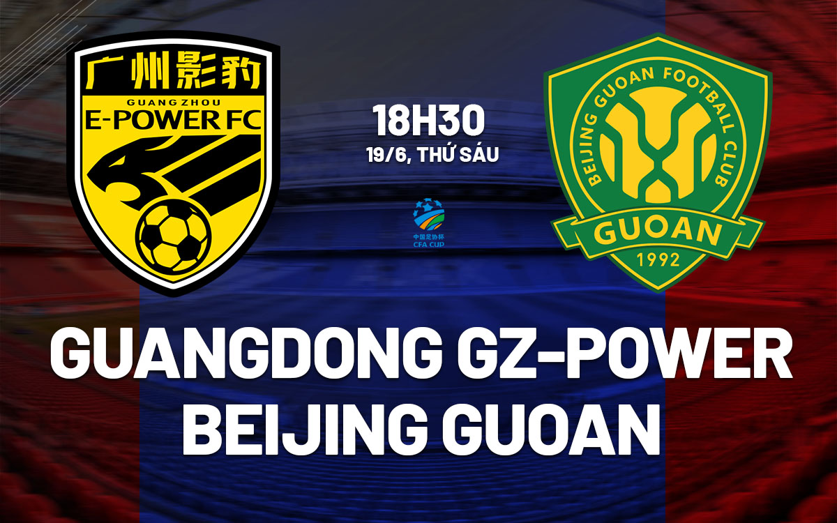 OK9: Nhận định Guangdong GZ-Power vs Beijing Guoan, FA Cup Trung Quốc
